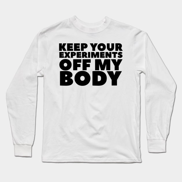 Keep Your Experiments Off My Body Long Sleeve T-Shirt by BubbleMench